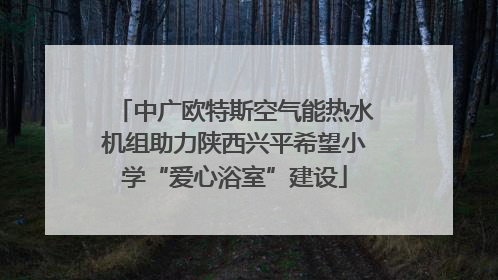 中广欧特斯空气能热水机组助力陕西兴平希望小学“爱心浴室”建设